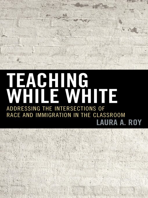 Title details for Teaching While White by Laura A. Roy - Available